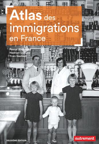 Atlas des immigrations en France Pascal Blanchard, Hadrien Dubucs et Yvan Gastaut