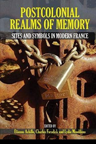 Postcolonial Realms of Memory: Sites and Symbols in Modern France  Par Charles Forsdick, Étienne Achille &amp; Lydie Moudileno 