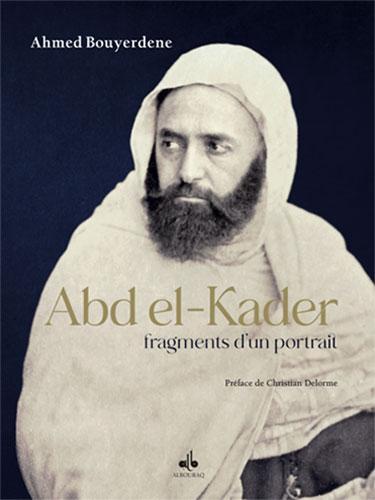 Abd el-Kader, fragments d’un portrait Par Ahmed Bouyerdene