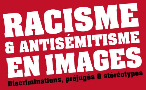 Racisme et antisémitisme en images. Discriminations, préjugés & stéréotypes