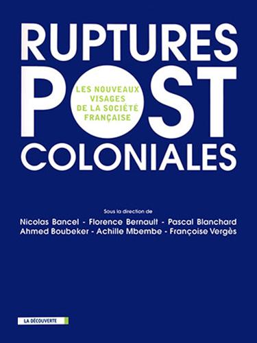 Ruptures postcoloniales. Les nouveaux visages de la société française