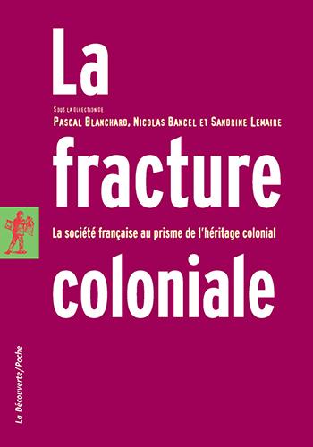La Fracture coloniale.La société française au prisme de l’héritage coloniale Sous la direction de Nicolas Bancel, Pascal Blanchard et Sandrine Lemaire
