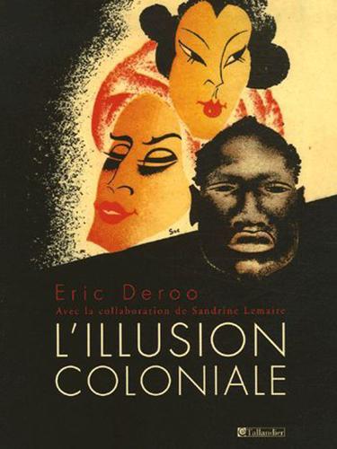 L’illusion coloniale Éric Deroo et Sandrine Lemaire