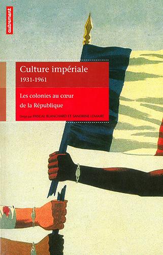 Culture impériale 1931-1961. Les colonies au cœur de la République Pascal Blanchard et Sandrine Lemaire