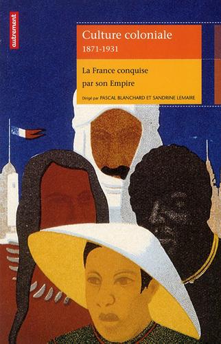 Culture coloniale 1871-1931. La France conquise par son Empire Pascal Blanchard et Sandrine Lemaire