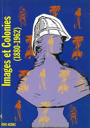 Images et Colonies. Iconographie et propagande sur l’Afrique française de 1880 à 1962 Nicolas Bancel, Pascal Blanchard et Laurent Gervereau