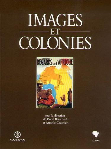 Images et colonies. Nature, discours et influence de l’iconographie coloniale Pascal Blanchard et Armelle Chatelier