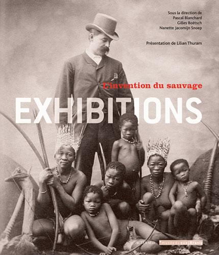Exhibitions.L'invention du sauvage Sous la direction de Pascal Blanchard, Gilles Boëtsch, Nanette Snoep et Lilian Thuram