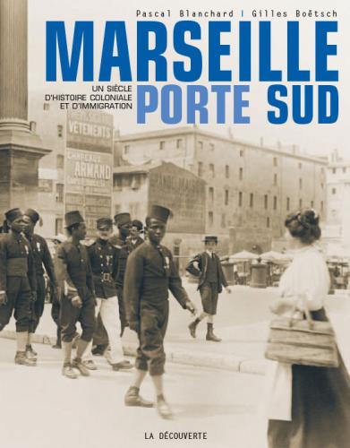Marseille porte Sud. Un siècle d’histoire coloniale et d’immigration Sous la direction de Pascal Blanchard et Gilles Boëtsch