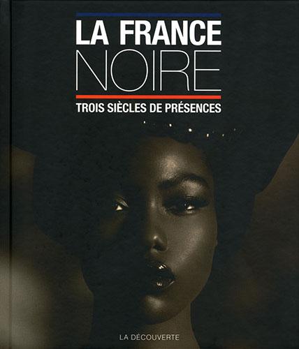 La France noire. Trois siècles de présences 