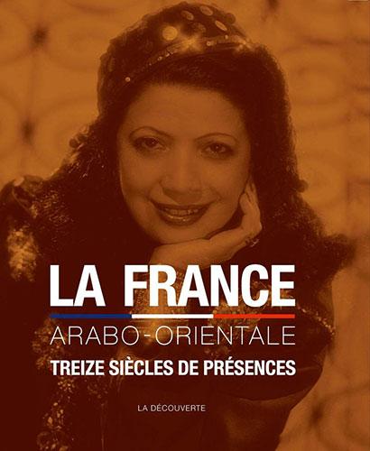 La France arabo-orientale. Treize siècles de présences 