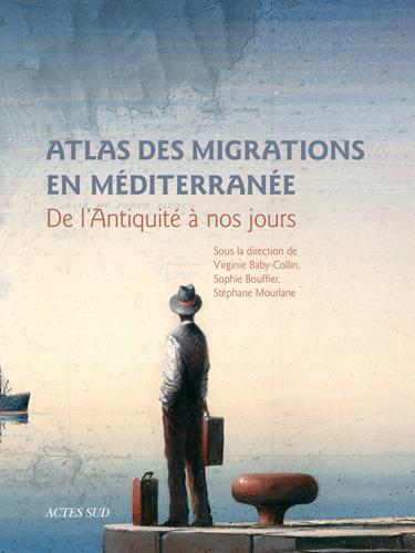 L’atlas des migrations en Méditerranée Par Virginie Baby-Collin, Sophie Bouffier et Stéphane Mourlane