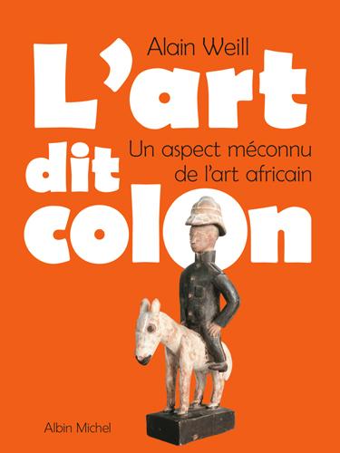 L’art dit colon. Un aspect méconnu de l’art africain d'Alain Weil Par le Groupe de Recherche Achac