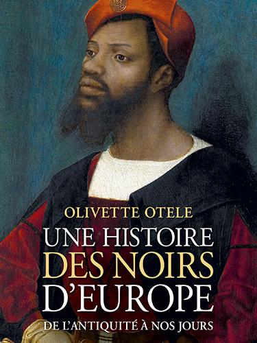 Une histoire des noirs en Europe, de l’Antiquité à nos jours Par Olivette Otele
