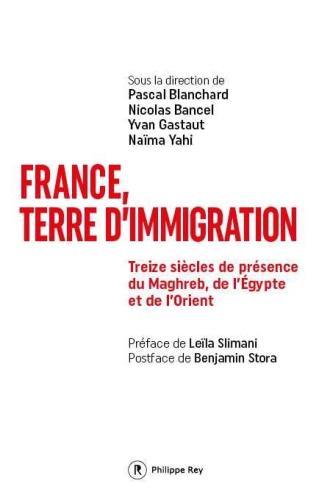 France, terre d’immigration. Treize siècles de présence du Maghreb, de l’Égypte et de l’Orient Sous la direction de Pascal Blanchard, Nicolas Bancel, Yvan Gastaut et Naïma Yahi.  Préface de Leïla Slimani. Postface de Benjamin Stora. 