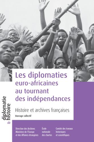 « Les diplomaties euro-africaines au tournant des indépendances. Histoire et archives françaises » par Céline Pauthier, Guia Migani, Alain Messaoudi et Michel Catala